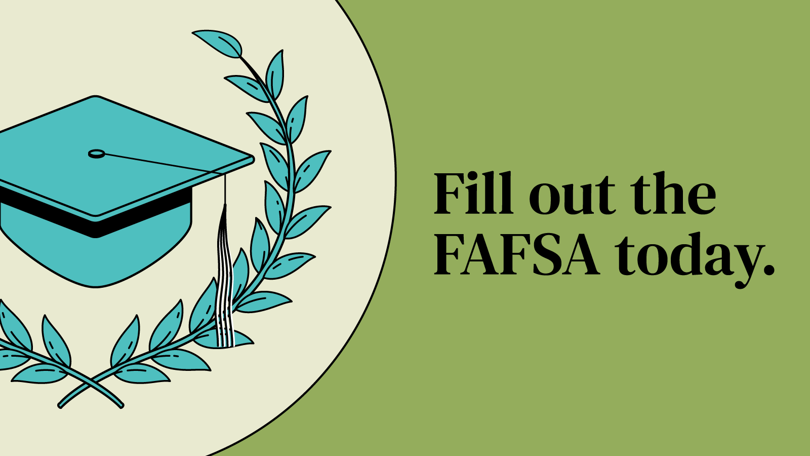 A graphic reminding you to fill out the FAFSA today.