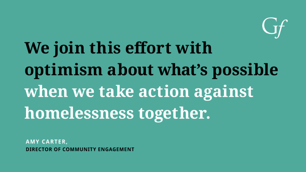 A quote by Amy Carter, Director of Community Engagement: "We join this effort with optimism about what's possible when we take action against homelessness together."